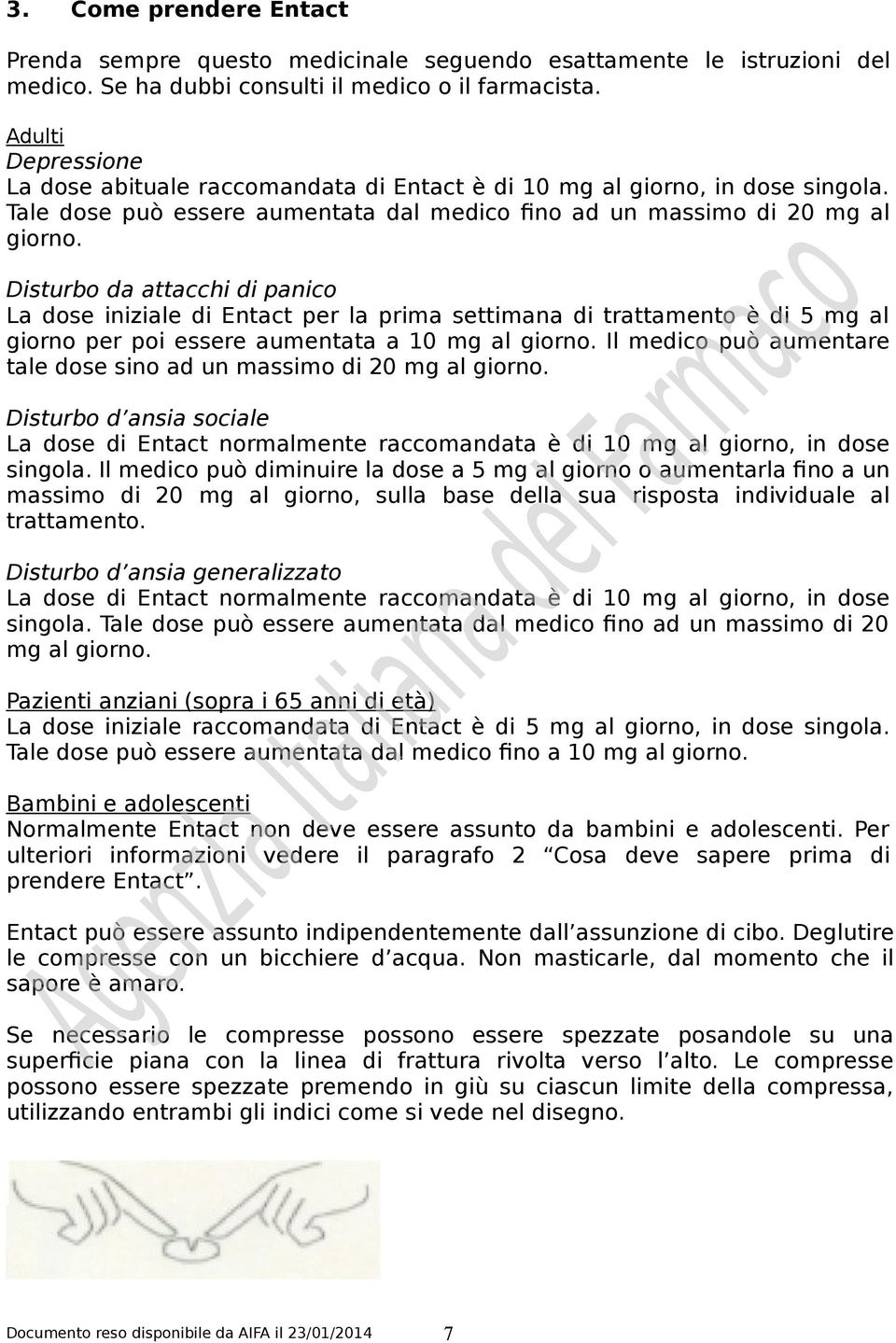 Disturbo da attacchi di panico La dose iniziale di Entact per la prima settimana di trattamento è di 5 mg al giorno per poi essere aumentata a 10 mg al giorno.