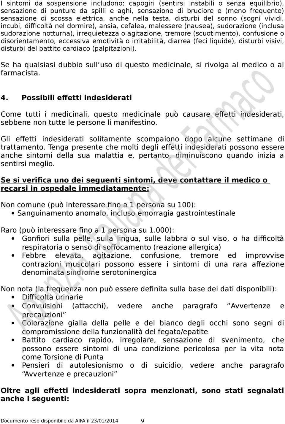 tremore (scuotimento), confusione o disorientamento, eccessiva emotività o irritabilità, diarrea (feci liquide), disturbi visivi, disturbi del battito cardiaco (palpitazioni).