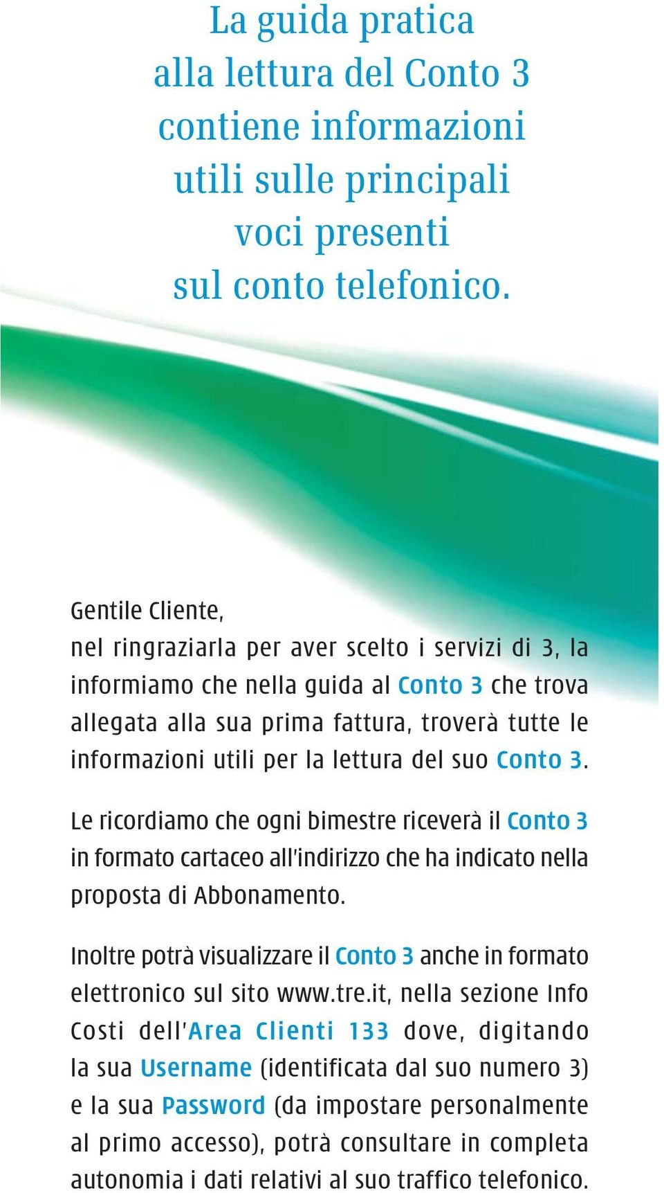 lettura del suo Conto 3. Le ricordiamo che ogni bimestre riceverà il Conto 3 in formato cartaceo all indirizzo che ha indicato nella proposta di Abbonamento.