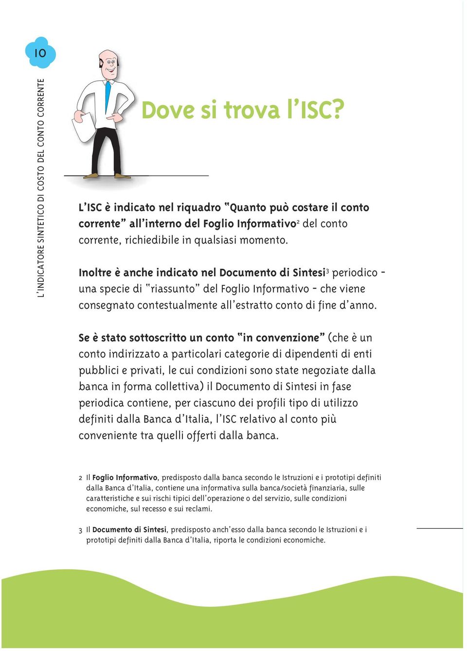 Se è stato sottoscritto un conto in convenzione (che è un conto indirizzato a particolari categorie di dipendenti di enti pubblici e privati, le cui condizioni sono state negoziate dalla banca in