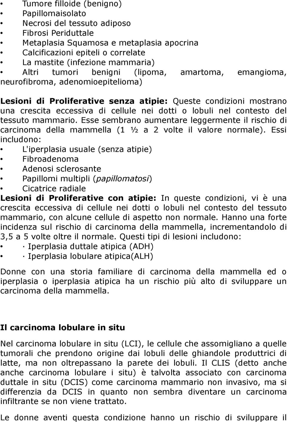 lobuli nel contesto del tessuto mammario. Esse sembrano aumentare leggermente il rischio di carcinoma della mammella (1 ½ a 2 volte il valore normale).