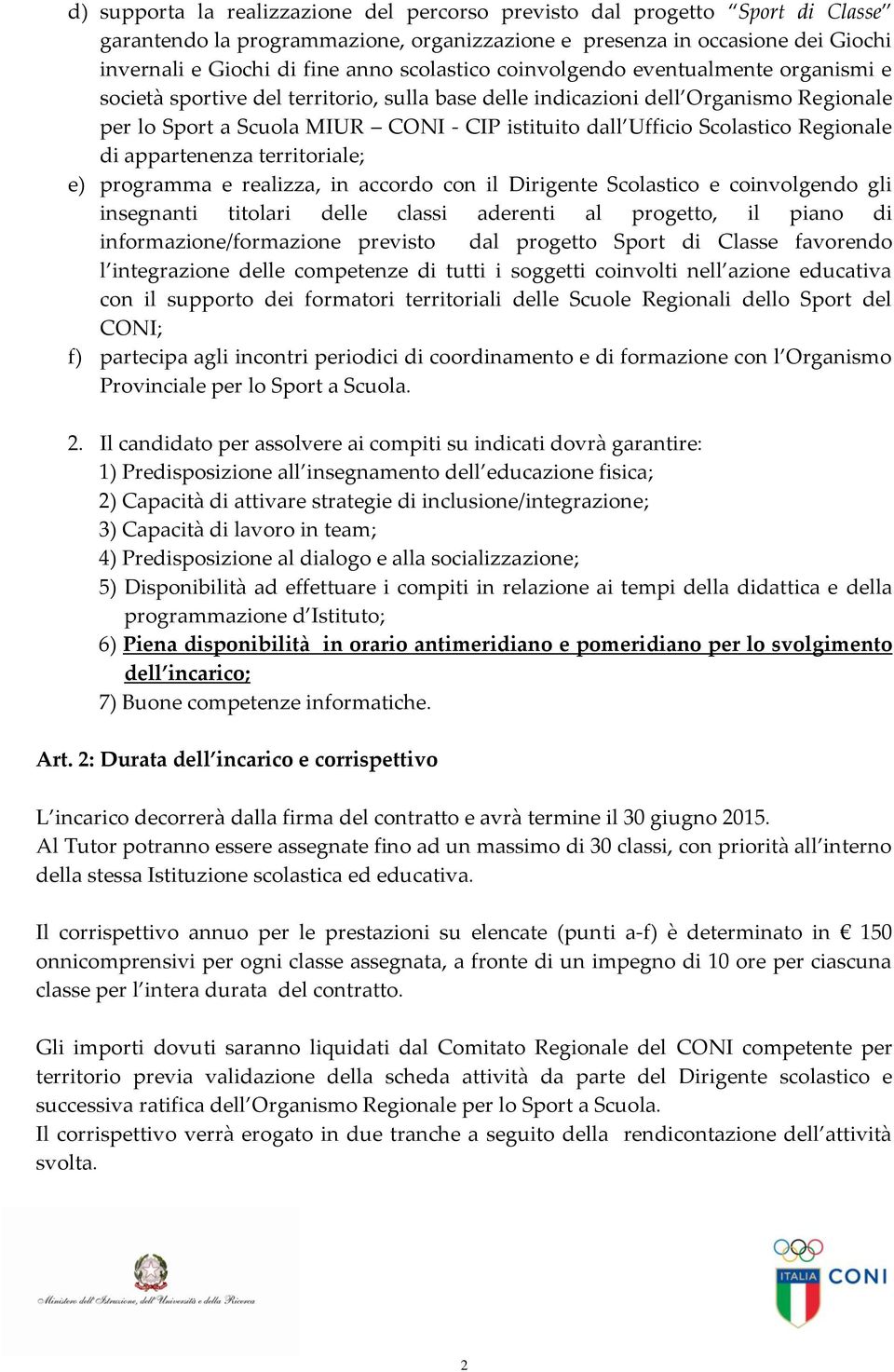 Scolastico Regionale di appartenenza territoriale; e) programma e realizza, in accordo con il Dirigente Scolastico e coinvolgendo gli insegnanti titolari delle classi aderenti al progetto, il piano