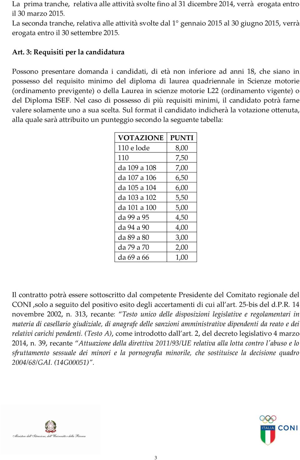 3: Requisiti per la candidatura Possono presentare domanda i candidati, di età non inferiore ad anni 18, che siano in possesso del requisito minimo del diploma di laurea quadriennale in Scienze