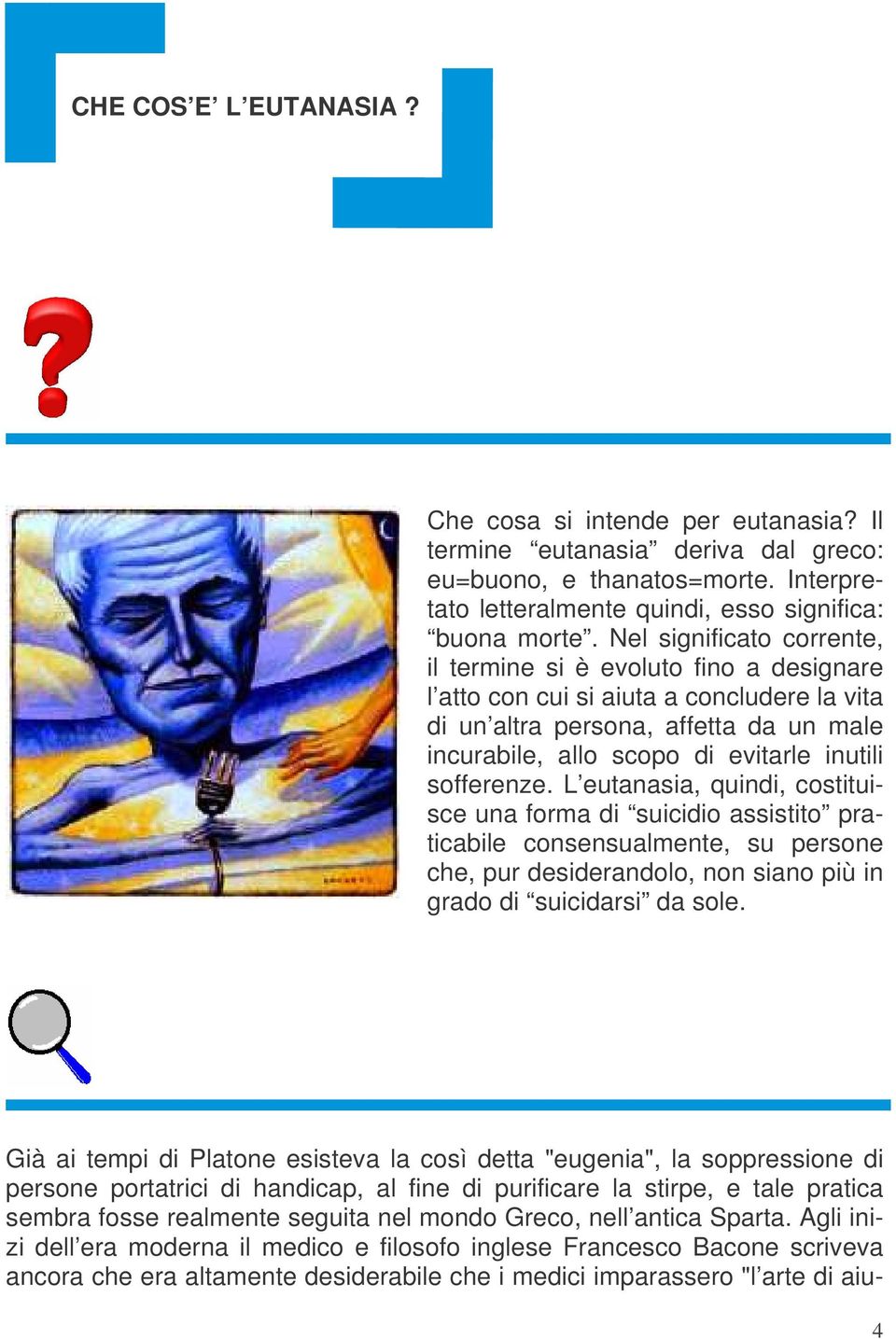 sofferenze. L eutanasia, quindi, costituisce una forma di suicidio assistito praticabile consensualmente, su persone che, pur desiderandolo, non siano più in grado di suicidarsi da sole.