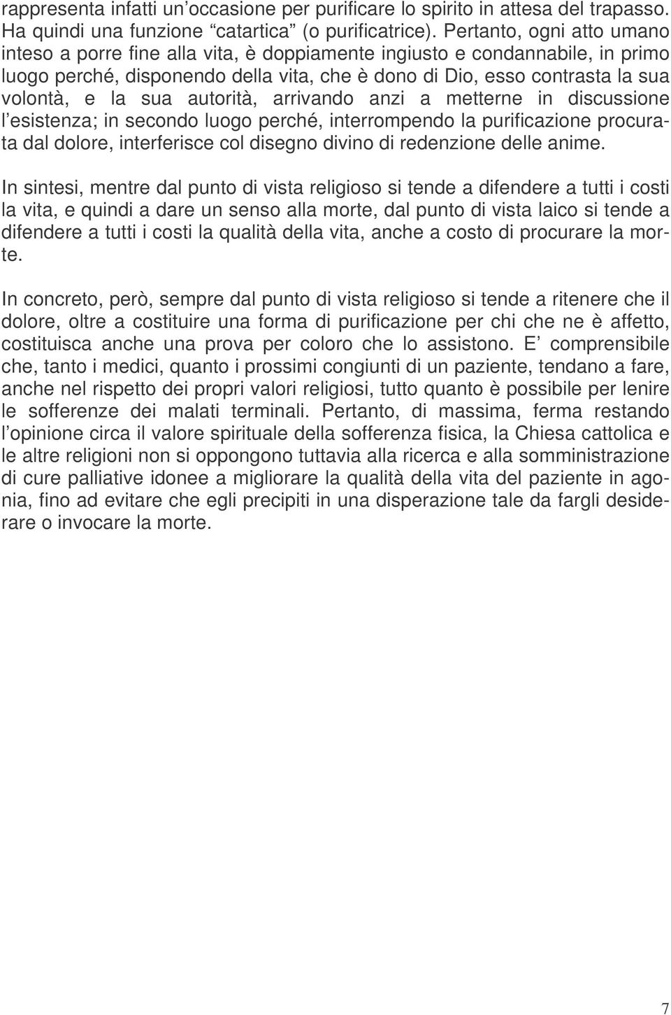 sua autorità, arrivando anzi a metterne in discussione l esistenza; in secondo luogo perché, interrompendo la purificazione procurata dal dolore, interferisce col disegno divino di redenzione delle