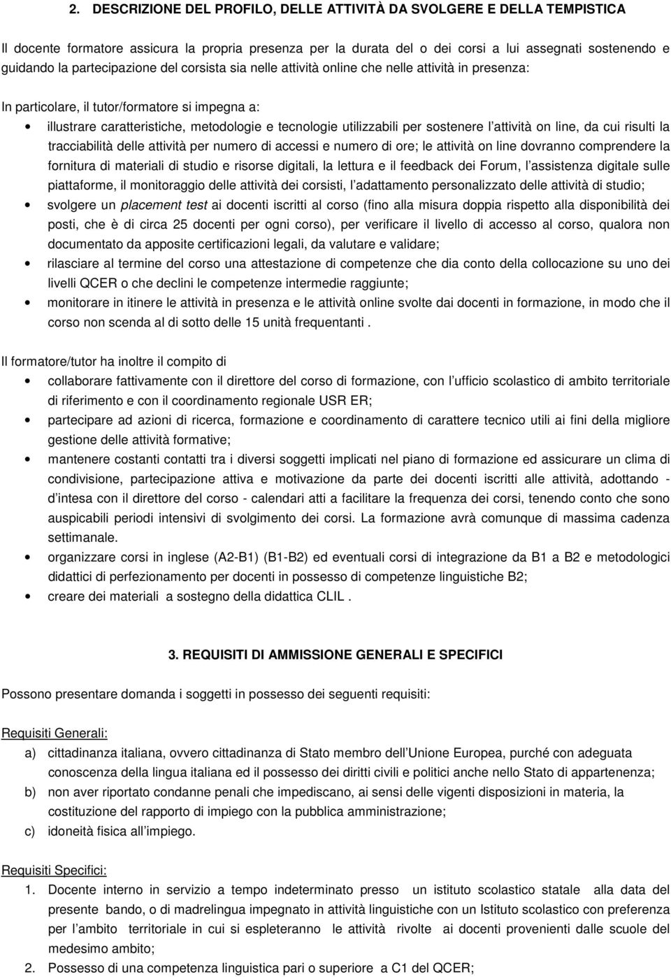 utilizzabili per sostenere l attività on line, da cui risulti la tracciabilità delle attività per numero di accessi e numero di ore; le attività on line dovranno comprendere la fornitura di materiali