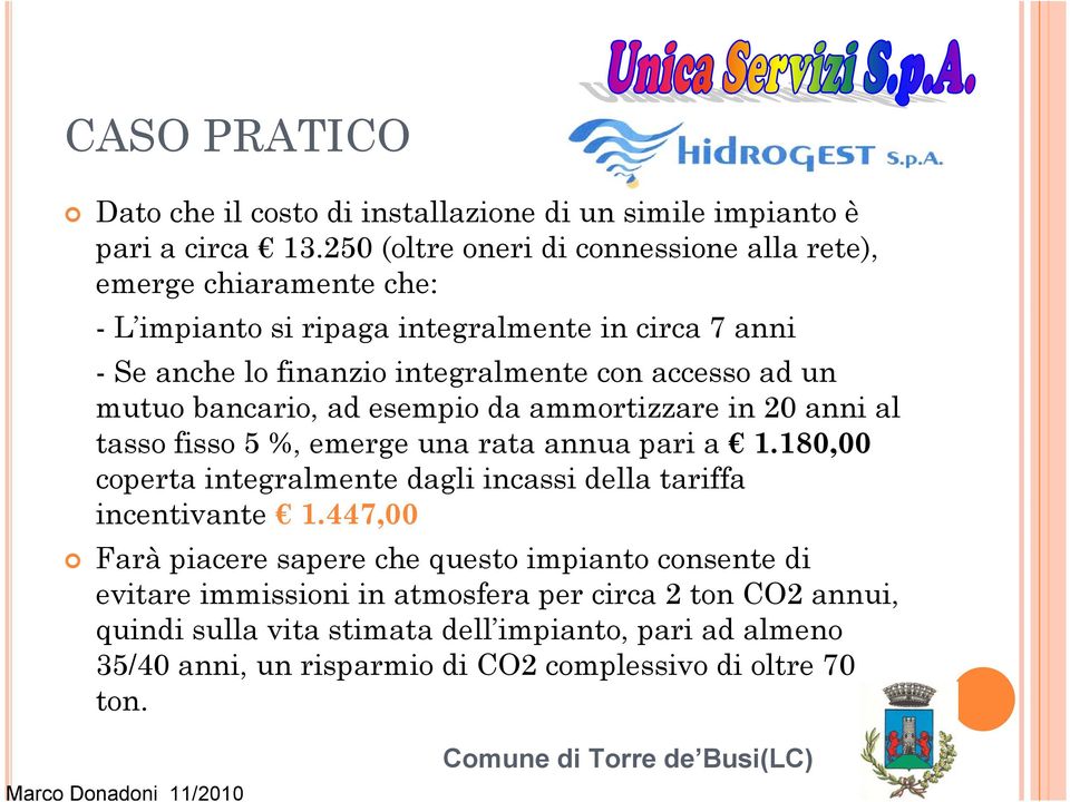 accesso ad un mutuo bancario, ad esempio da ammortizzare in 20 anni al tasso fisso 5 %, emerge una rata annua pari a 1.