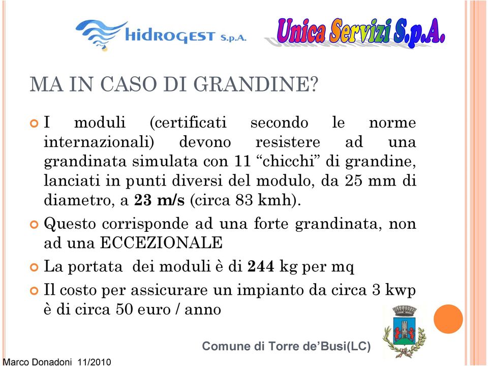 11 chicchi di grandine, lanciati in punti diversi del modulo, da 25 mm di diametro, a 23 m/s (circa 83