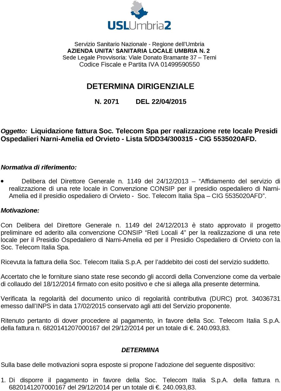 Telecom Spa per realizzazione rete locale Presidi Ospedalieri Narni-Amelia ed Orvieto - Lista 5/DD34/300315 - CIG 5535020AFD. Normativa di riferimento: Delibera del Direttore Generale n.