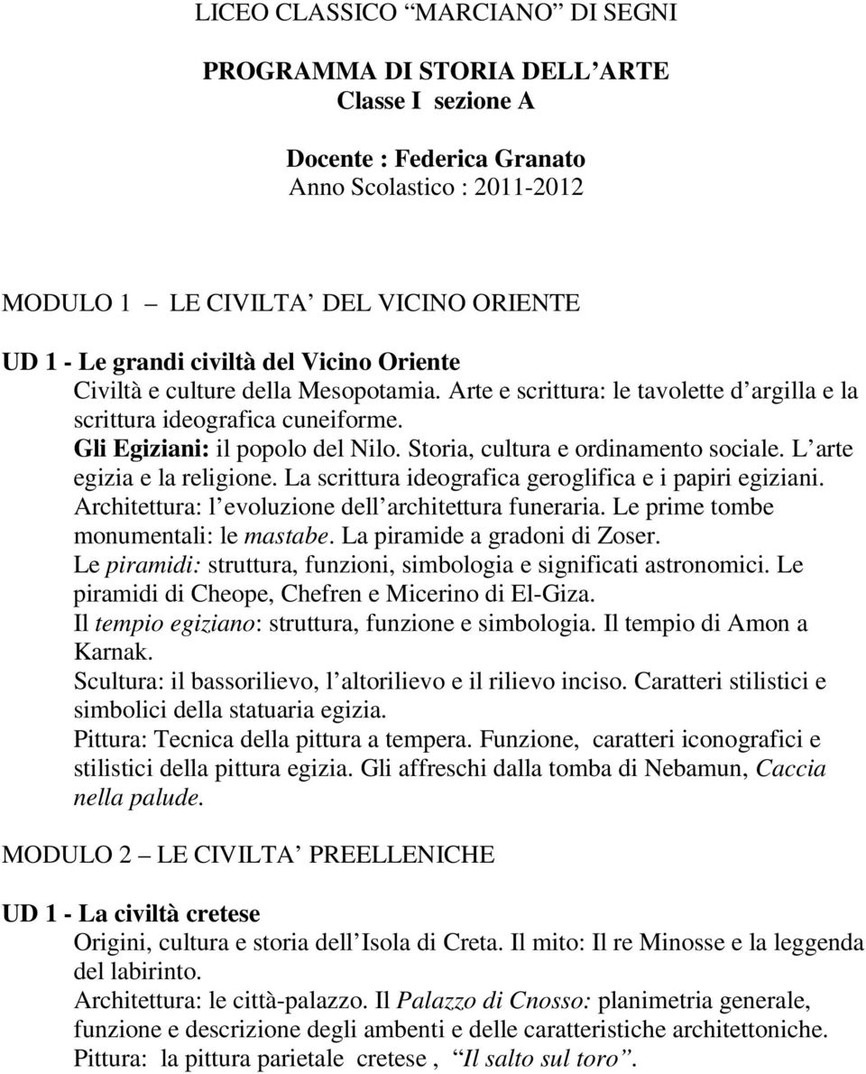 Storia, cultura e ordinamento sociale. L arte egizia e la religione. La scrittura ideografica geroglifica e i papiri egiziani. Architettura: l evoluzione dell architettura funeraria.