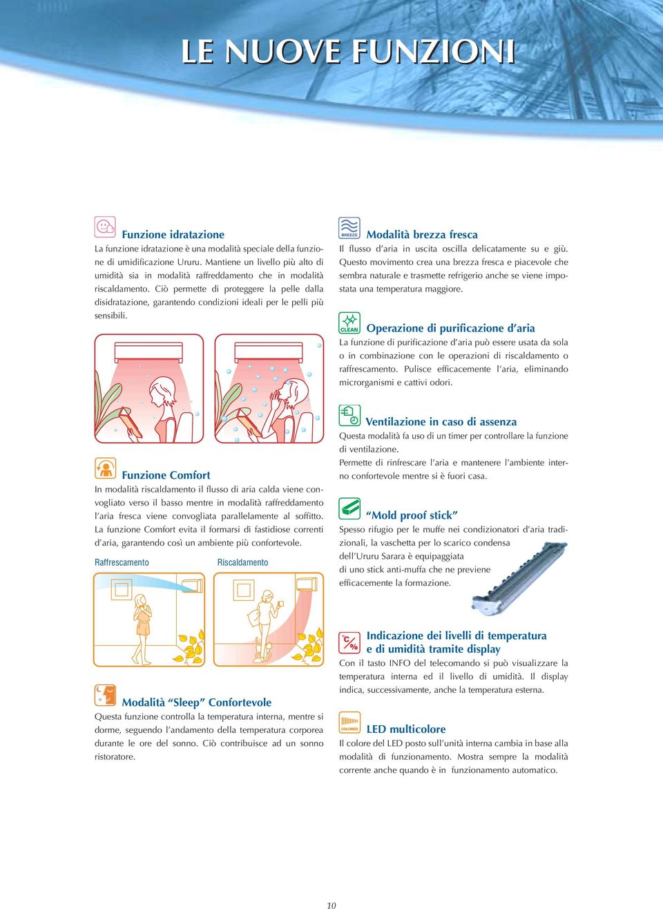 Ciò permette di proteggere la pelle dalla disidratazione, garantendo condizioni ideali per le pelli più sensibili. Modalità brezza fresca Il flusso d aria in uscita oscilla delicatamente su e giù.