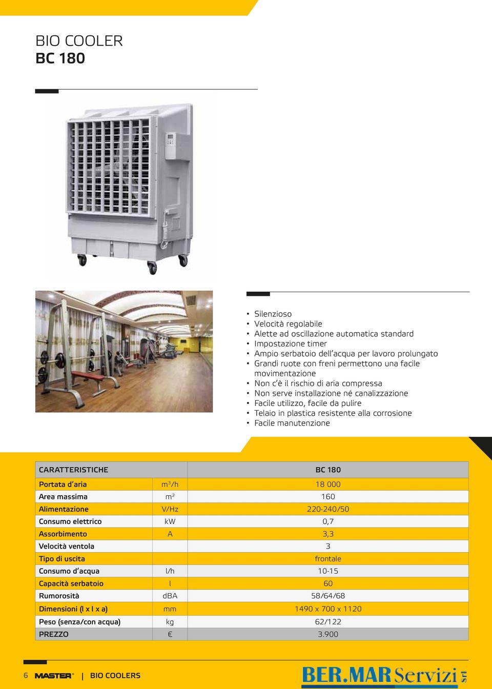 corrosione Facile manutenzione CARATTERISTICHE BC 180 Portata d aria m 3 /h 18 000 Area massima m 2 160 Alimentazione V/Hz 220-240/50 Consumo elettrico kw 0,7 Assorbimento A 3,3 Velocità