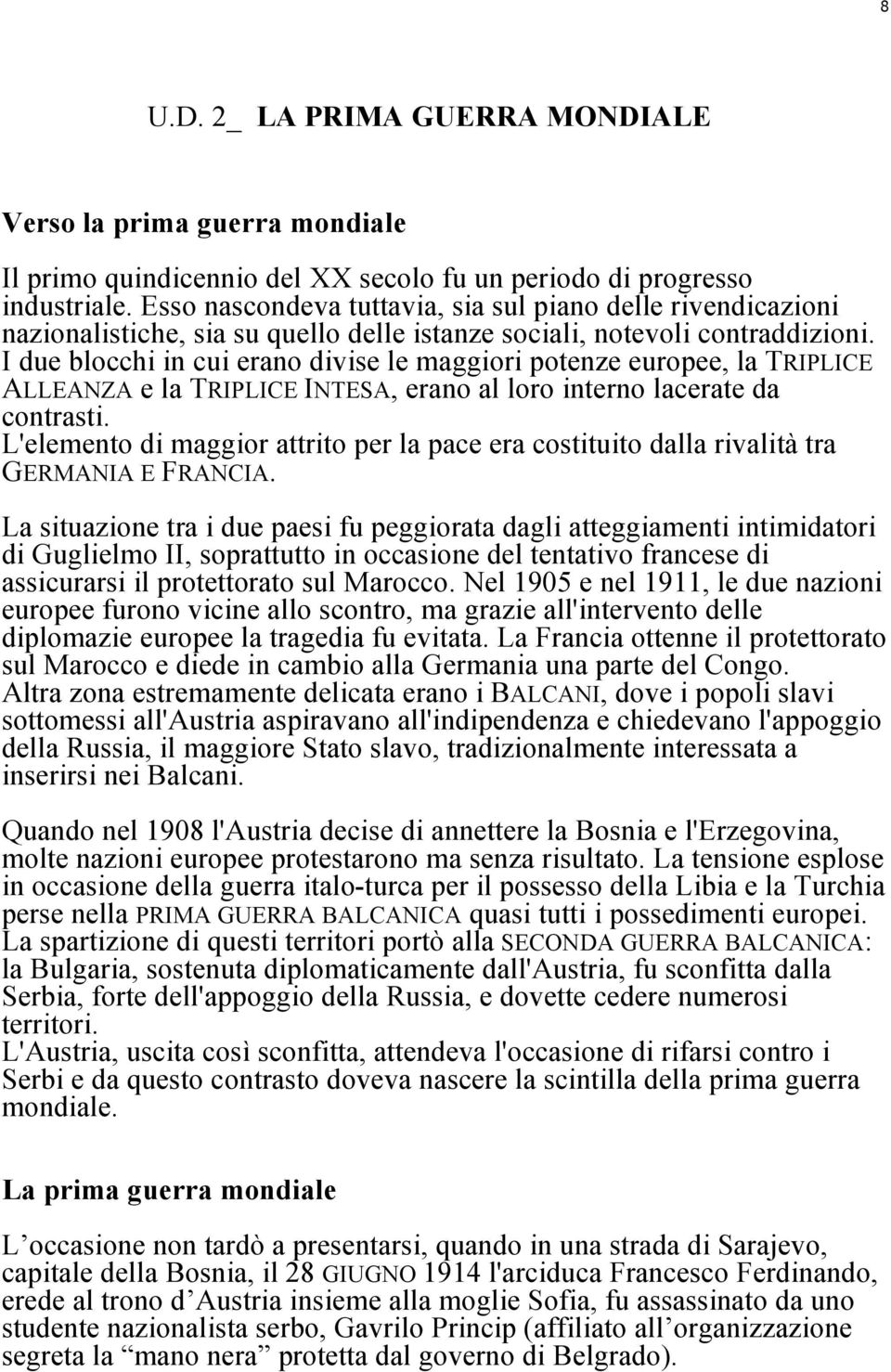 I due blocchi in cui erano divise le maggiori potenze europee, la TRIPLICE ALLEANZA e la TRIPLICE INTESA, erano al loro interno lacerate da contrasti.