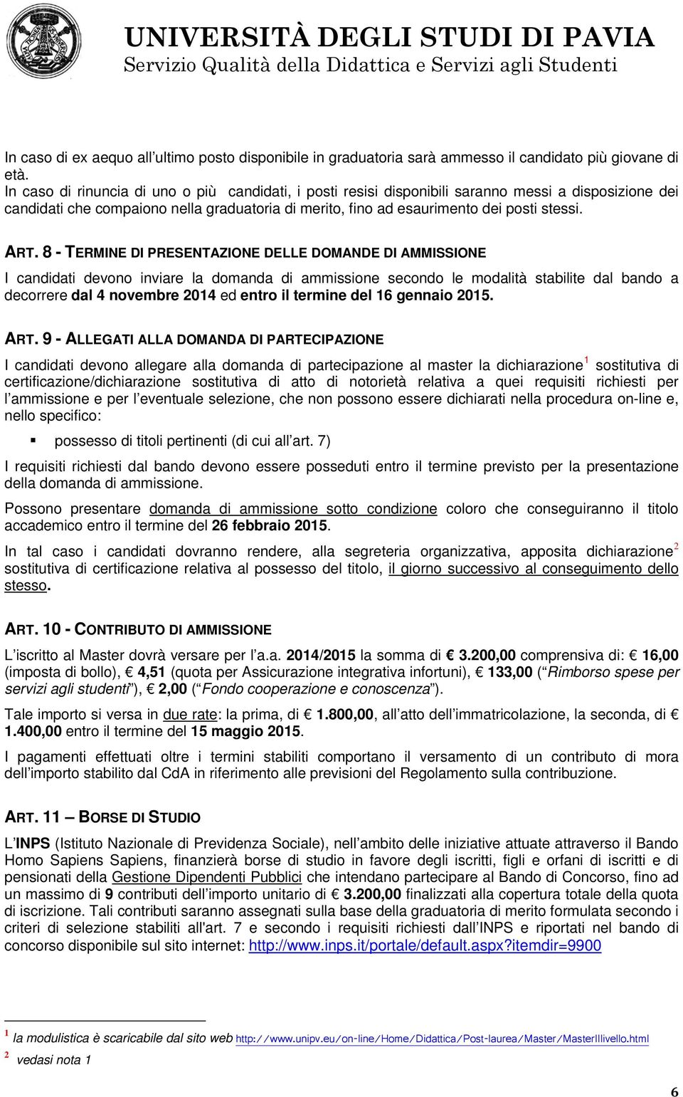 - TERMINE DI PRESENTAZIONE DELLE DOMANDE DI AMMISSIONE I candidati devono inviare la domanda di ammissione secondo le modalità stabilite dal bando a decorrere dal novembre 01 ed entro il termine del