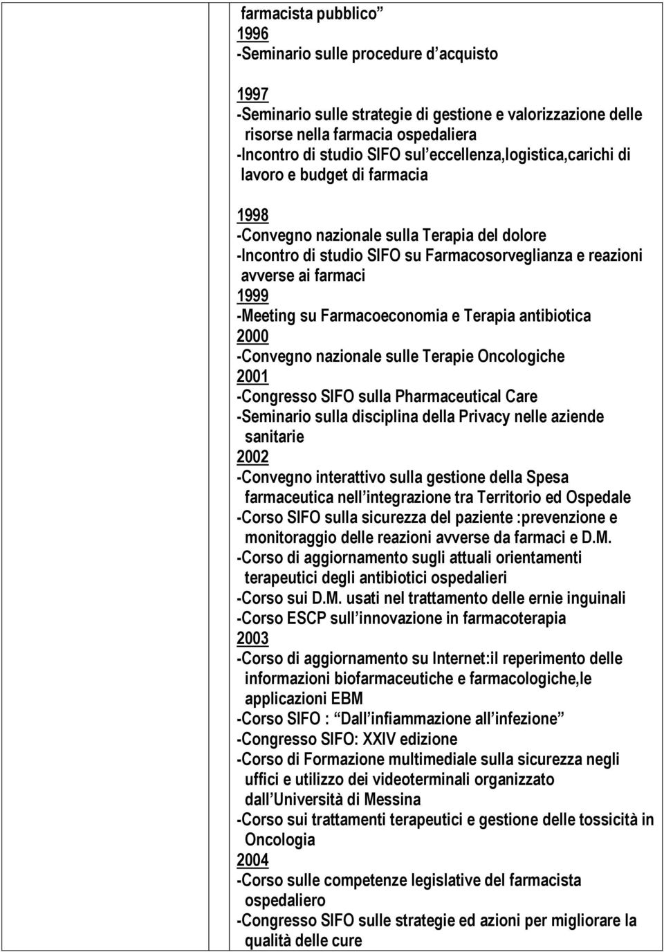 -Meeting su Farmacoeconomia e Terapia antibiotica 2000 -Convegno nazionale sulle Terapie Oncologiche 2001 -Congresso SIFO sulla Pharmaceutical Care -Seminario sulla disciplina della Privacy nelle