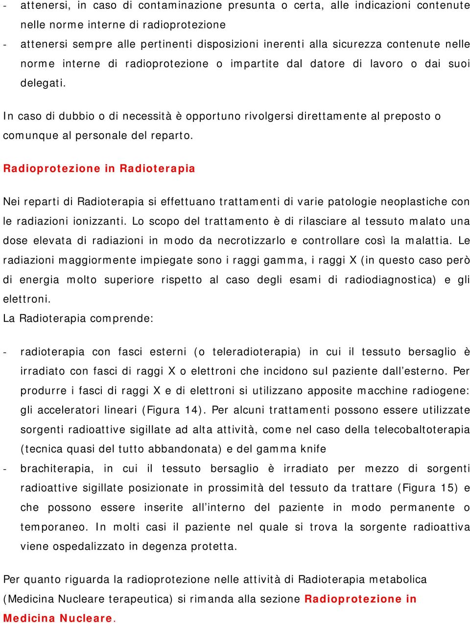 In caso di dubbio o di necessità è opportuno rivolgersi direttamente al preposto o comunque al personale del reparto.