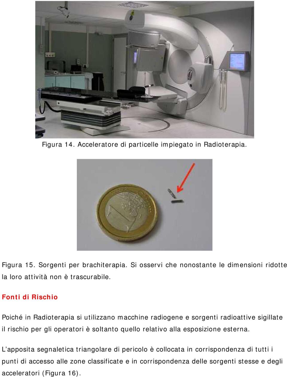 Fonti di Rischio Poiché in Radioterapia si utilizzano macchine radiogene e sorgenti radioattive sigillate il rischio per gli operatori è