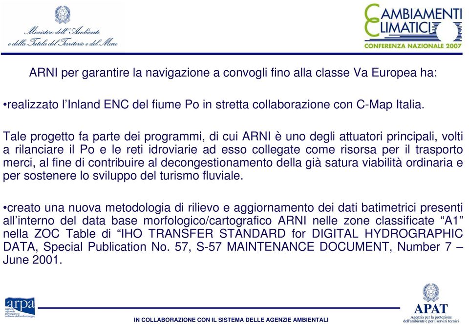 contribuire al decongestionamento della già satura viabilità ordinaria e per sostenere lo sviluppo del turismo fluviale.