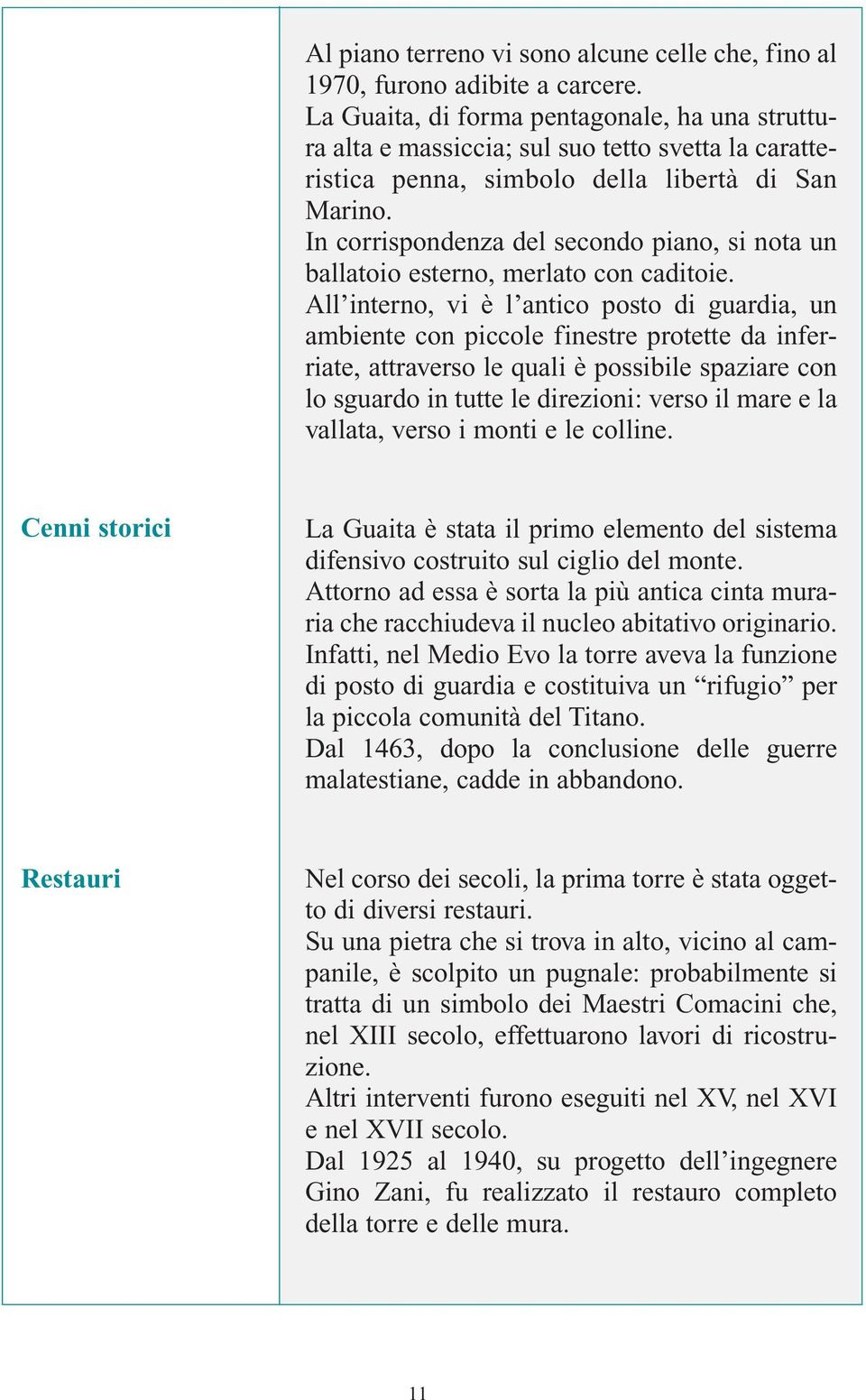 In corrispondenza del secondo piano, si nota un ballatoio esterno, merlato con caditoie.