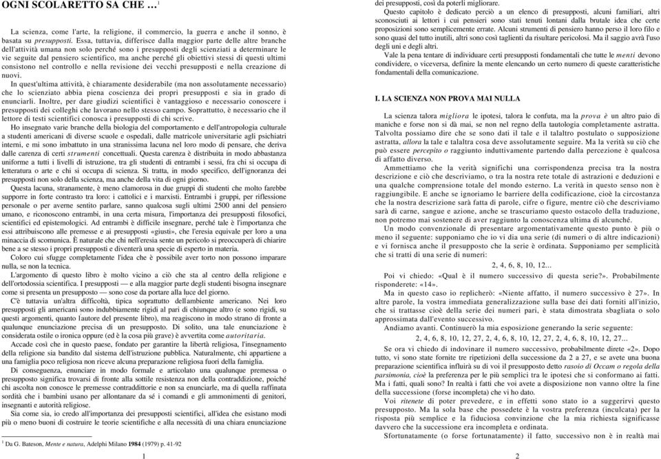 anche perché gli obiettivi stessi di questi ultimi consistono nel controllo e nella revisione dei vecchi presupposti e nella creazione di nuovi.