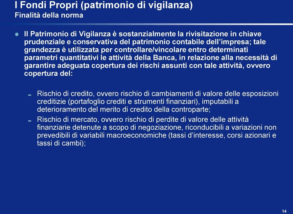 con tale attività, ovvero copertura del: Rischio di credito, ovvero rischio di cambiamenti di valore delle esposizioni creditizie (portafoglio crediti e strumenti finanziari), imputabili a