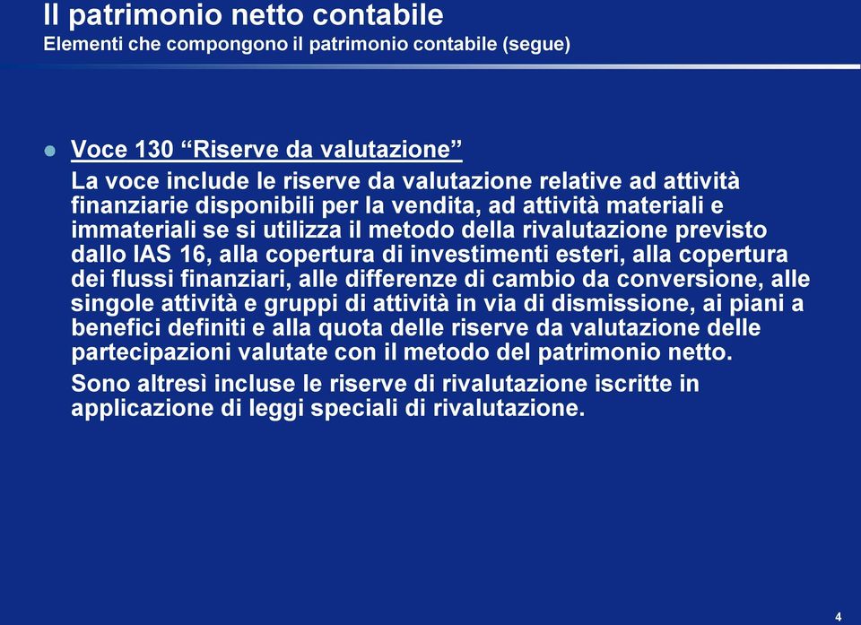 copertura dei flussi finanziari, alle differenze di cambio da conversione, alle singole attività e gruppi di attività in via di dismissione, ai piani a benefici definiti e alla quota delle