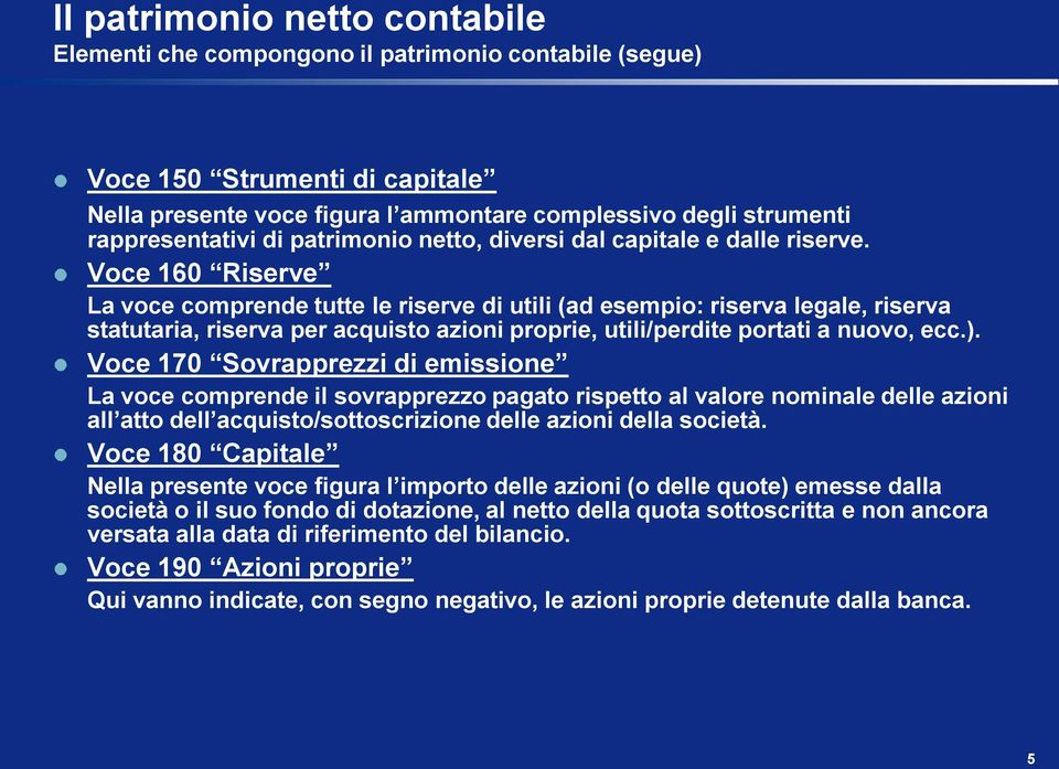 Voce 160 Riserve La voce comprende tutte le riserve di utili (ad esempio: riserva legale, riserva statutaria, riserva per acquisto azioni proprie, utili/perdite portati a nuovo, ecc.).