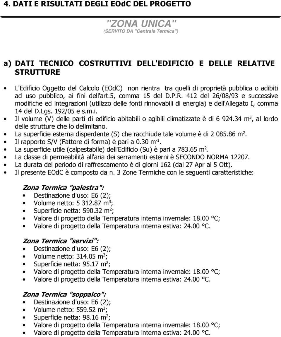 412 del 26/08/93 e successive modifiche ed integrazioni (utilizzo delle fonti rinnovabili di energia) e dell'allegato I, comma 14 del D.Lgs. 192/05 e s.m.i. Il volume (V) delle parti di edificio abitabili o agibili climatizzate è di 6 924.