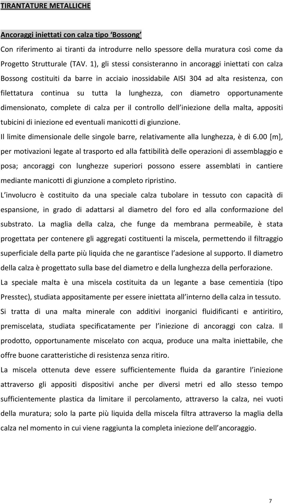 diametro opportunamente dimensionato, complete di calza per il controllo dell iniezione della malta, appositi tubicini di iniezione ed eventuali manicotti di giunzione.