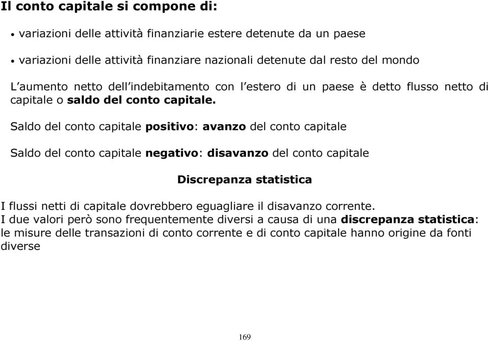 Saldo del conto capitale positivo: avanzo del conto capitale Saldo del conto capitale negativo: disavanzo del conto capitale Discrepanza statistica I flussi netti di capitale