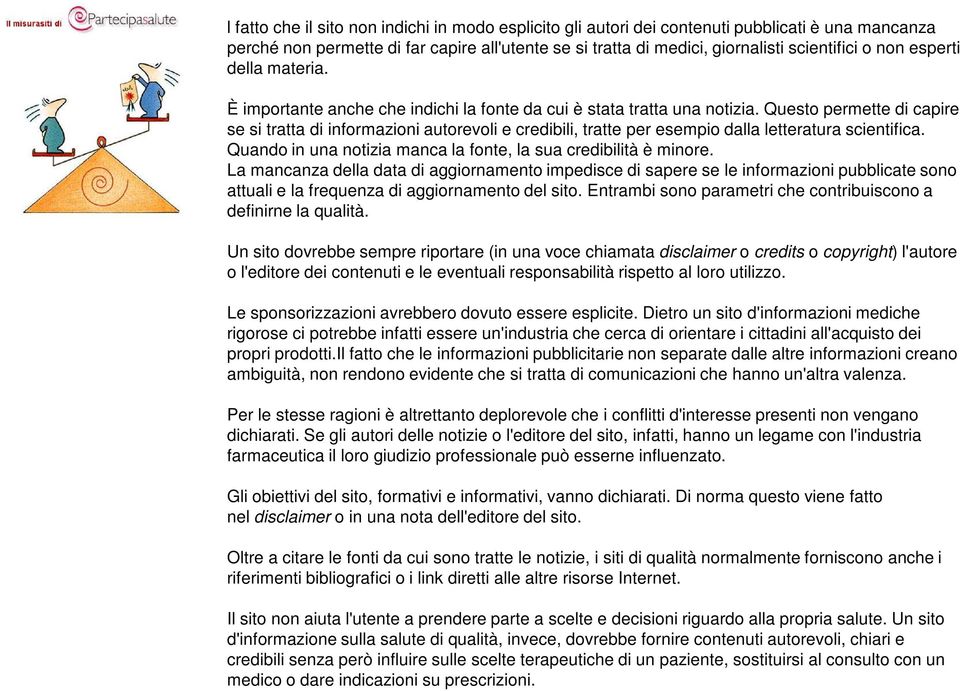 Questo permette di capire se si tratta di informazioni autorevoli e credibili, tratte per esempio dalla letteratura scientifica. Quando in una notizia manca la fonte, la sua credibilità è minore.