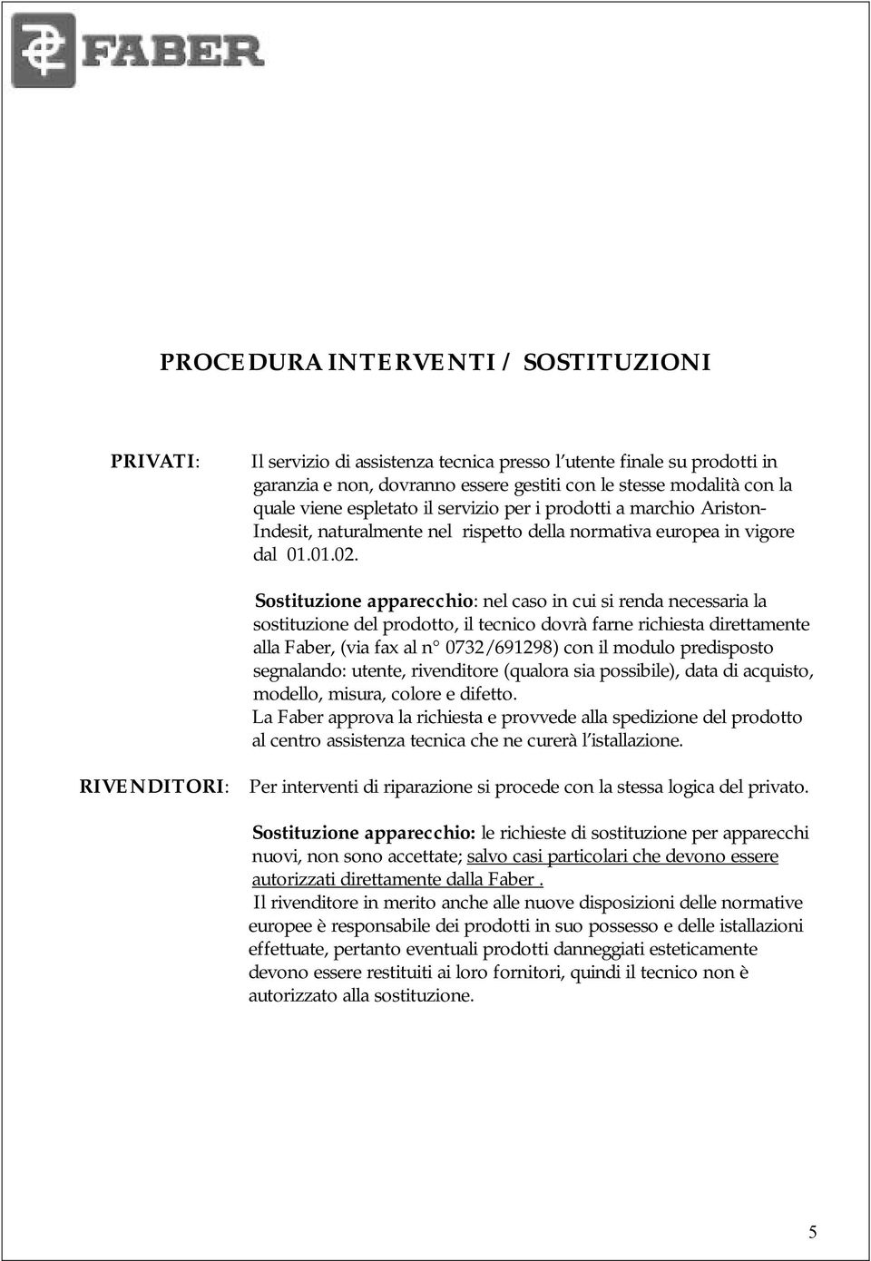 Sostituzione apparecchio: nel caso in cui si renda necessaria la sostituzione del prodotto, il tecnico dovrà farne richiesta direttamente alla Faber, (via fax al n 0732/691298) con il modulo