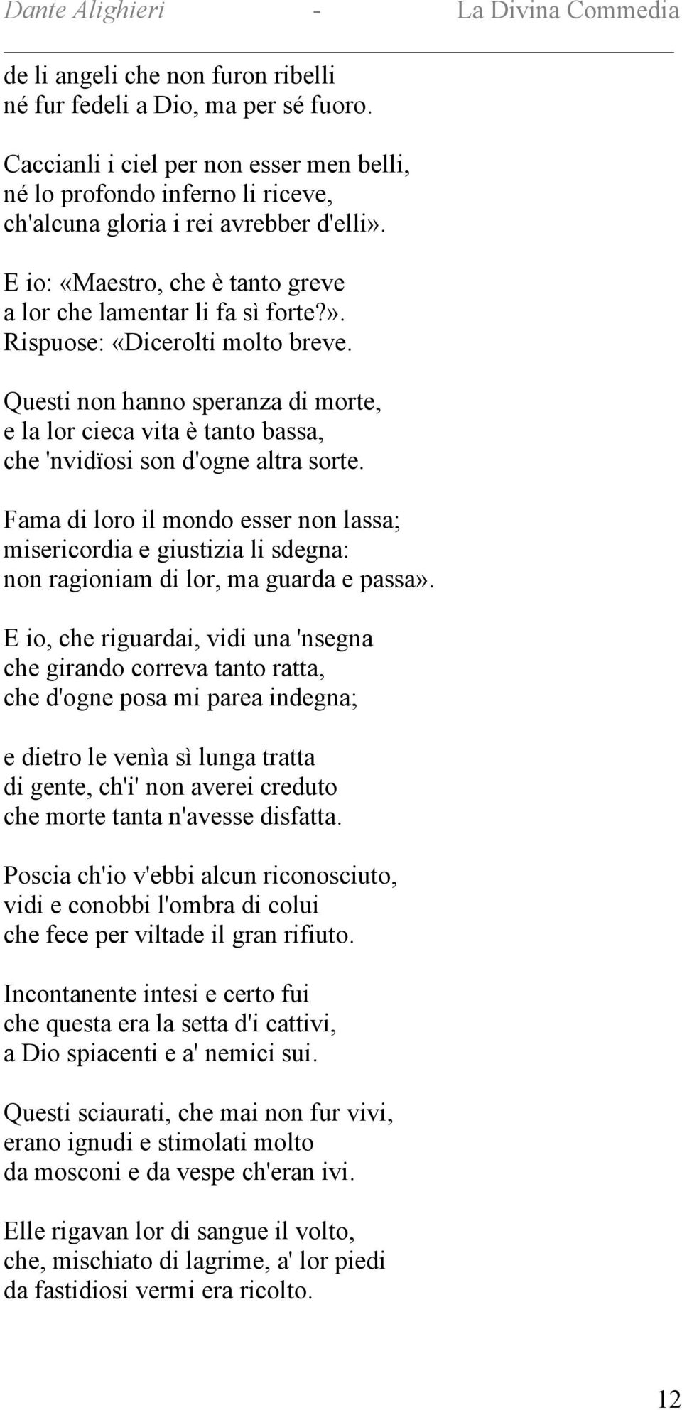 Questi non hanno speranza di morte, e la lor cieca vita è tanto bassa, che 'nvidïosi son d'ogne altra sorte.