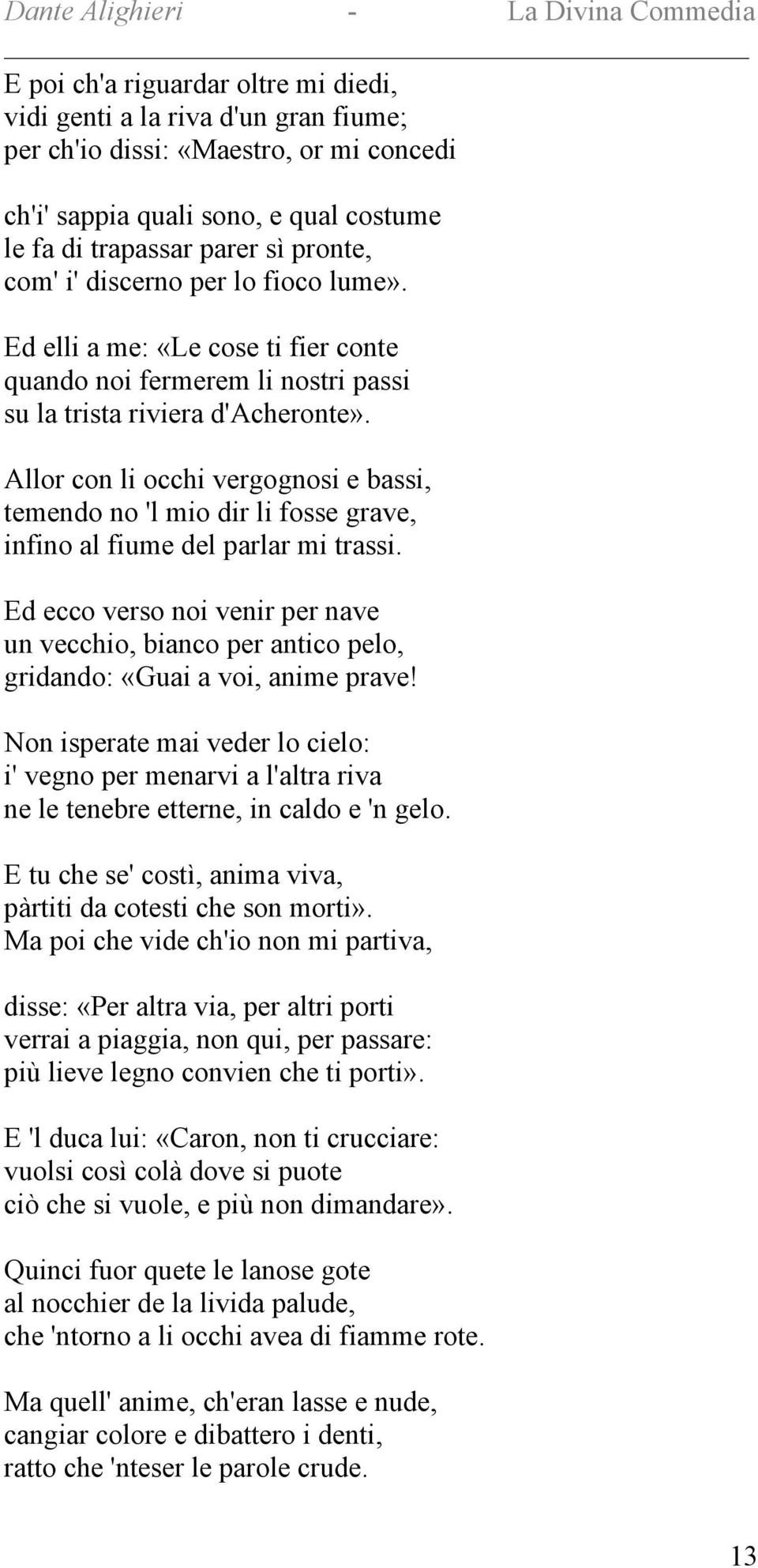 Allor con li occhi vergognosi e bassi, temendo no 'l mio dir li fosse grave, infino al fiume del parlar mi trassi.