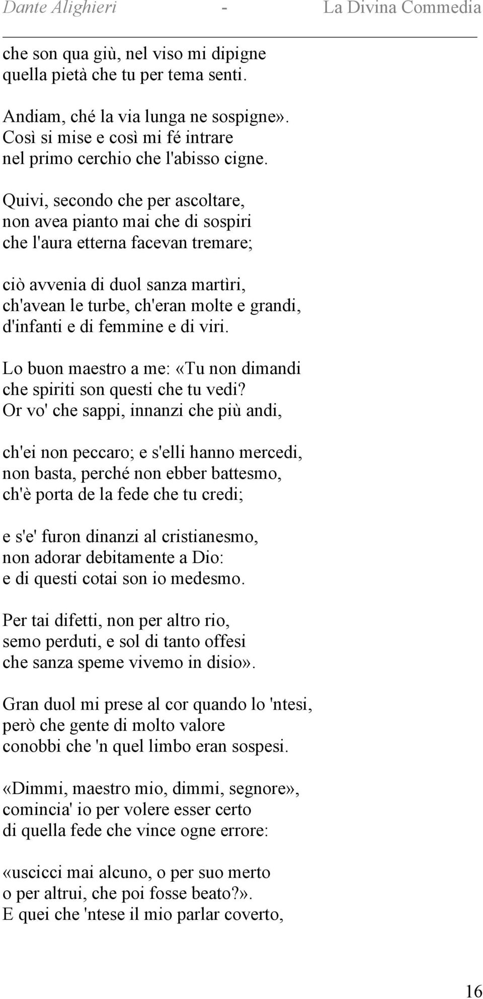 femmine e di viri. Lo buon maestro a me: «Tu non dimandi che spiriti son questi che tu vedi?