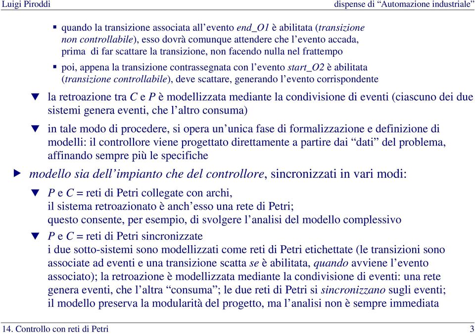 è modellizzata mediante la condivisione di eventi (ciascuno dei due sistemi genera eventi, che l altro consuma) in tale modo di procedere, si opera un unica fase di formalizzazione e definizione di