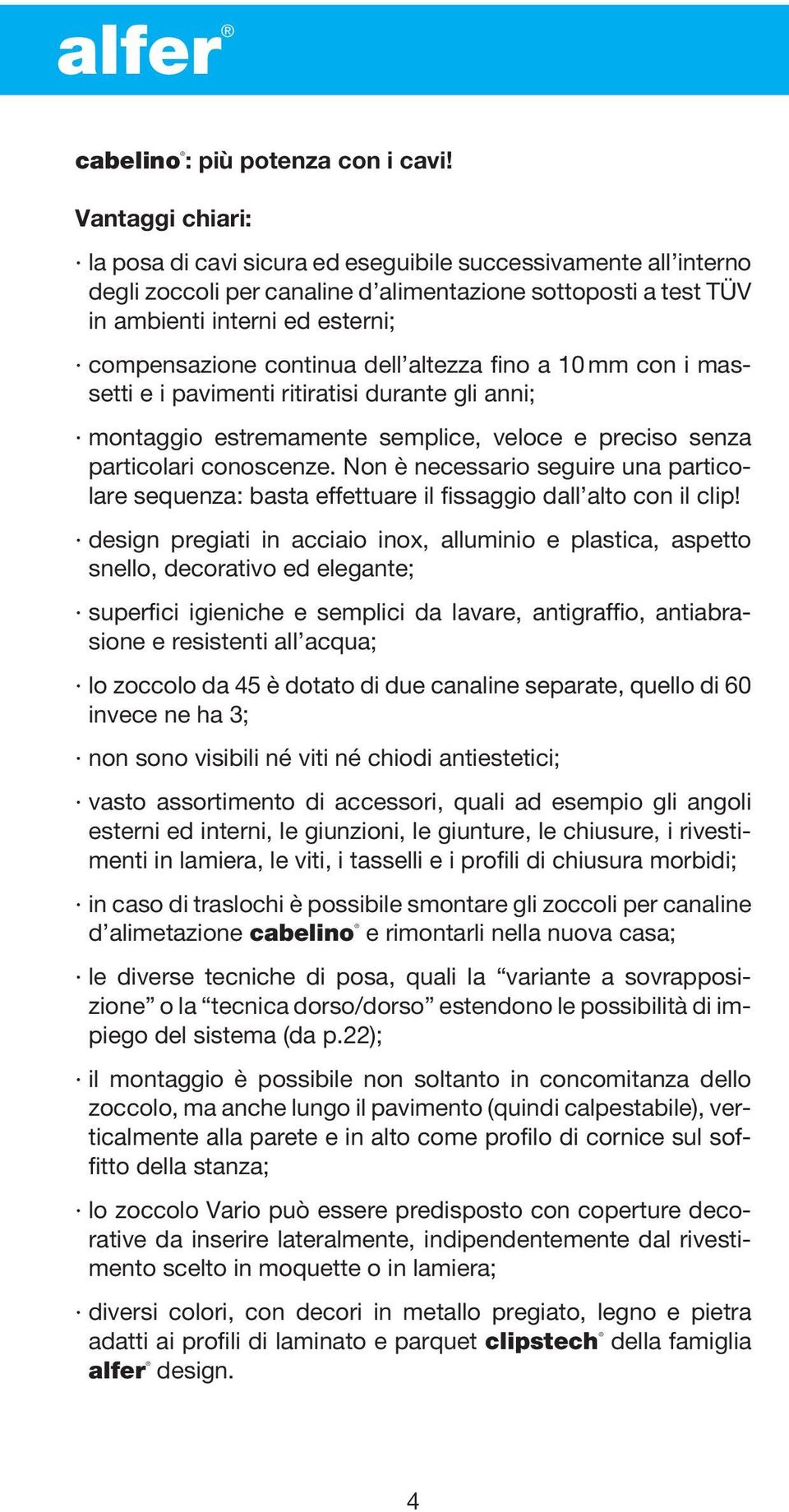 continua dell altezza fino a 10 mm con i massetti e i pavimenti ritiratisi durante gli anni; montaggio estremamente semplice, veloce e preciso senza particolari conoscenze.