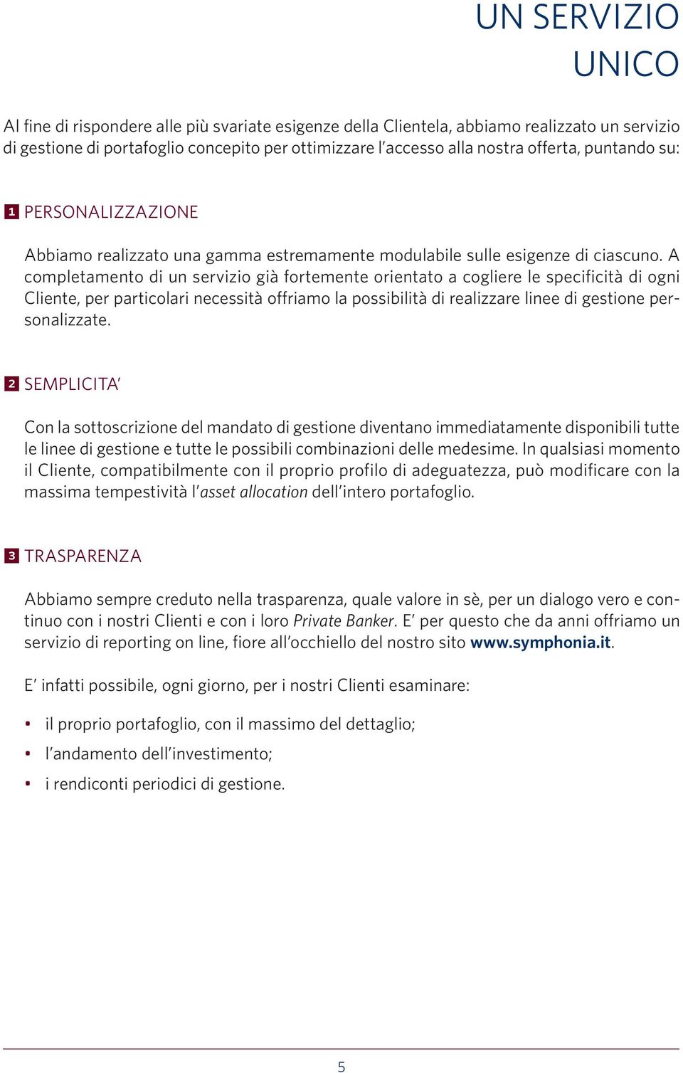 A completamento di un servizio già fortemente orientato a cogliere le specificità di ogni Cliente, per particolari necessità offriamo la possibilità di realizzare linee di gestione personalizzate.