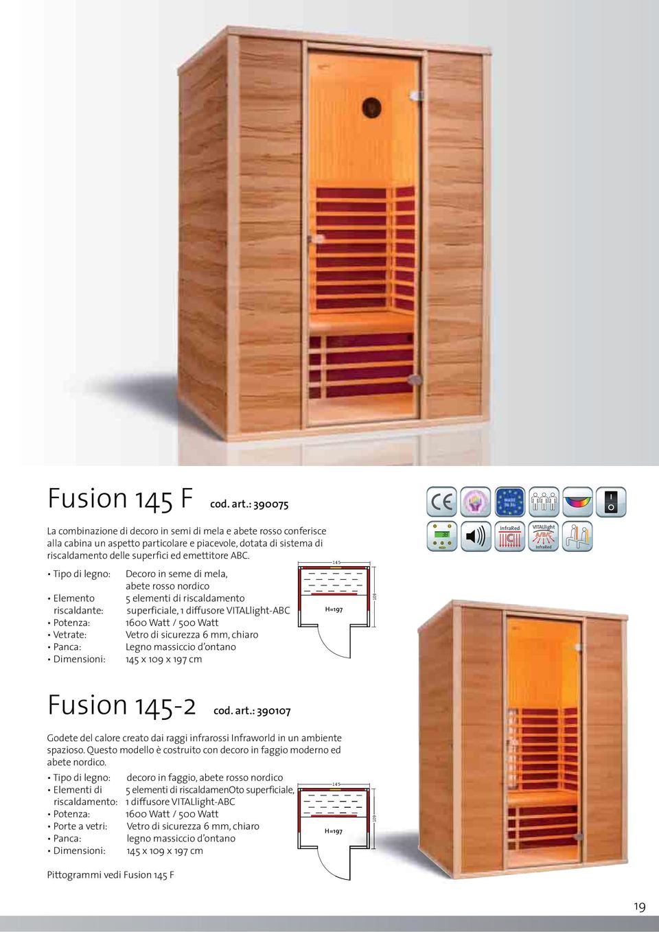 Tipo di legno: Elemento riscaldante: Potenza: Vetrate: Panca: Dimensioni: Decoro in seme di mela, abete rosso nordico 5 elementi di riscaldamento superficiale, 1 diffusore VITALlight-ABC 1600 Watt /