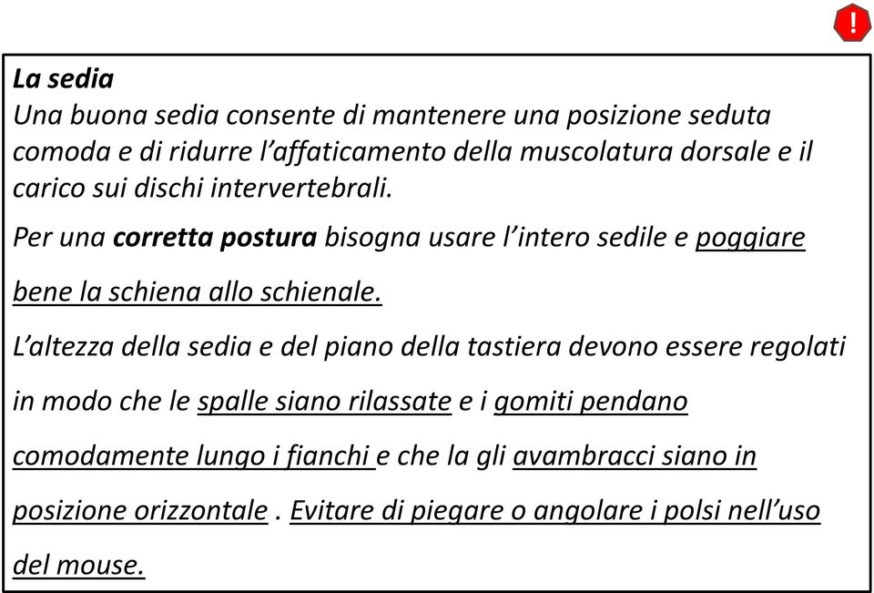 L altezza della sedia e del piano della tastiera devono essere regolati in modo che le spalle siano rilassate e i gomiti pendano