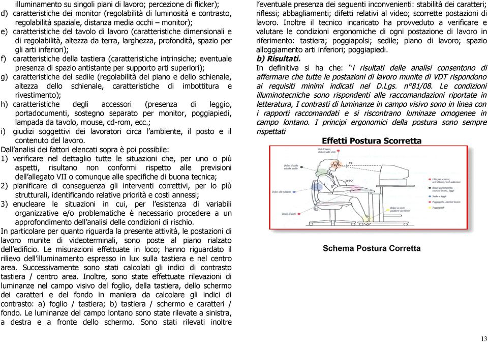 (caratteristiche intrinsiche; eventuale presenza di spazio antistante per supporto arti superiori); g) caratteristiche del sedile (regolabilità del piano e dello schienale, altezza dello schienale,