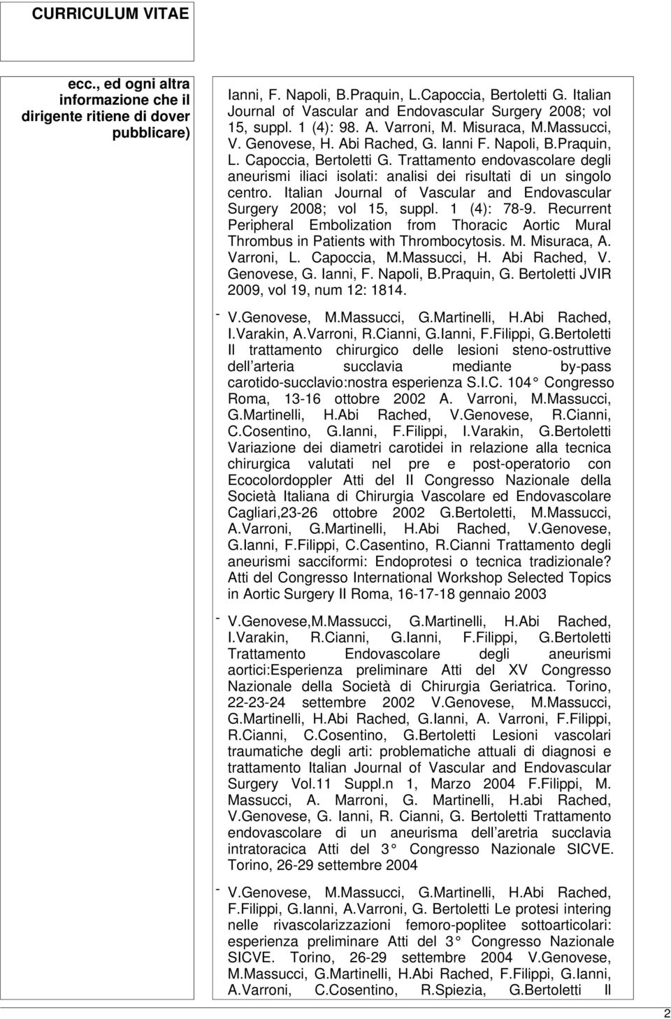 Capoccia, Bertoletti G. Trattamento endovascolare degli aneurismi iliaci isolati: analisi dei risultati di un singolo centro. Italian Journal of Vascular and Endovascular Surgery 2008; vol 15, suppl.