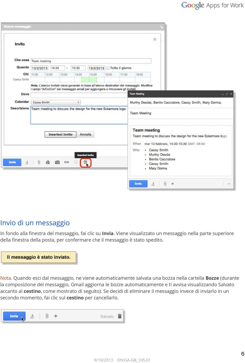 Quando esci dal messaggio, ne viene automaticamente salvata una bozza nella cartella Bozze (durante la composizione del messaggio, Gmail aggiorna