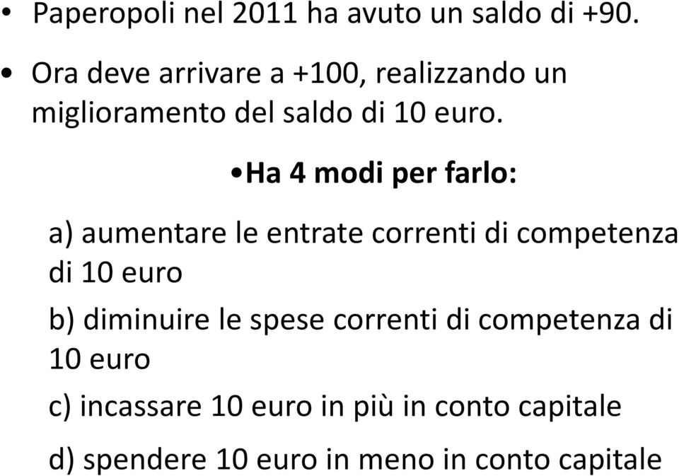 Ha 4 modi per farlo: a) aumentare le entrate correnti di competenza di 10 euro b)