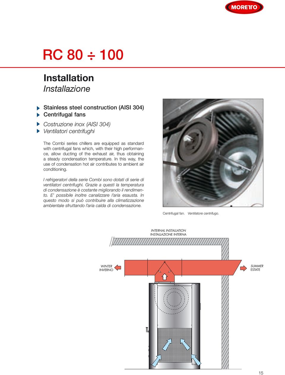 In this way, the use of condensation hot air contributes to ambient air conditioning. I refrigeratori della serie Combi sono dotati di serie di ventilatori centrifughi.