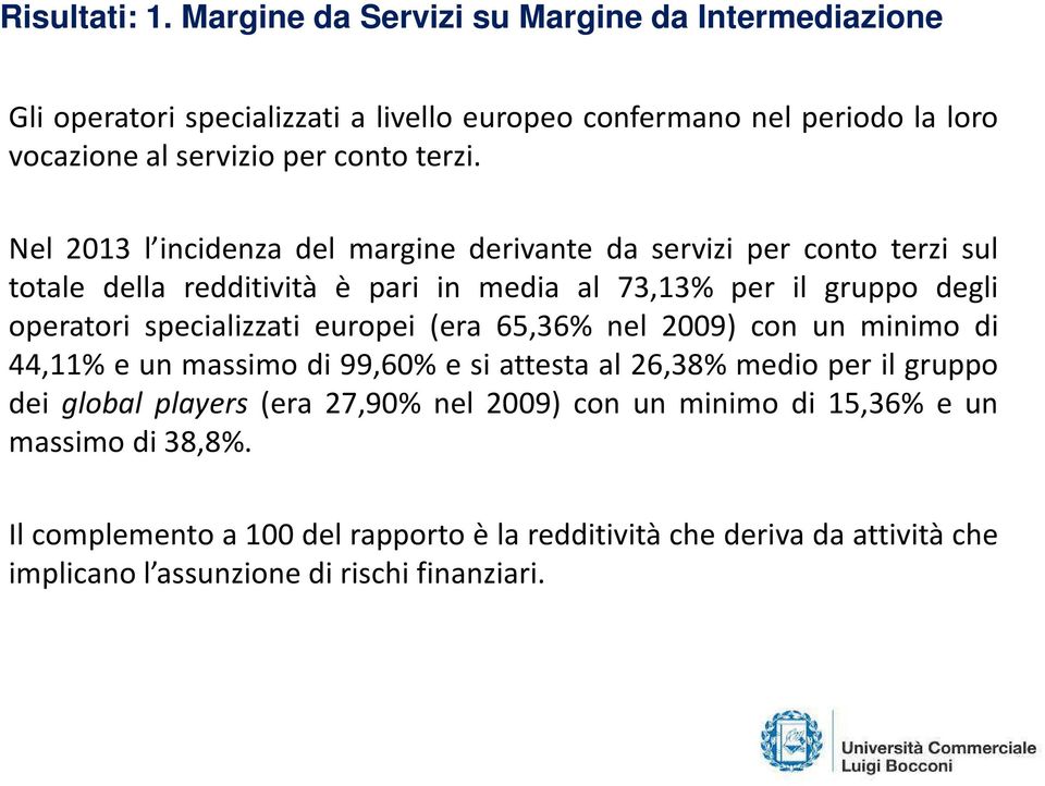 Nel 2013 l incidenza del margine derivante da servizi per conto terzi sul totale della redditività è pari in media al 73,13% per il gruppo degli operatori