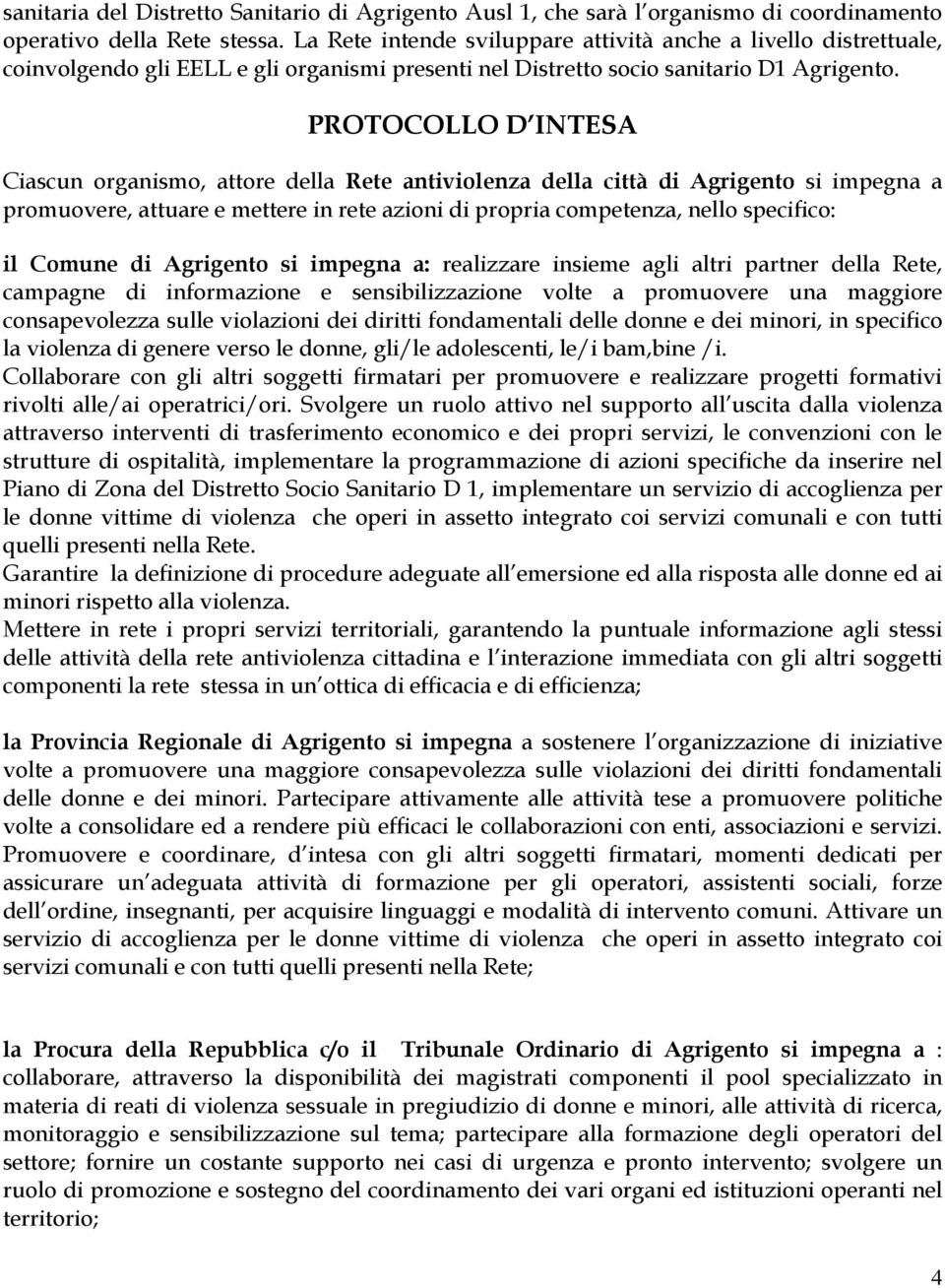 PROTOCOLLO D INTESA Ciascun organismo, attore della Rete antiviolenza della città di Agrigento si impegna a promuovere, attuare e mettere in rete azioni di propria competenza, nello specifico: il