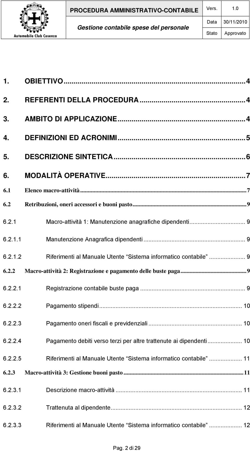 .. 9 6.2.2 Macro-attività 2: Registrazione e pagamento delle buste paga...9 6.2.2.1 Registrazione contabile buste paga... 9 6.2.2.2 Pagamento stipendi... 10 6.2.2.3 Pagamento oneri fiscali e previdenziali.