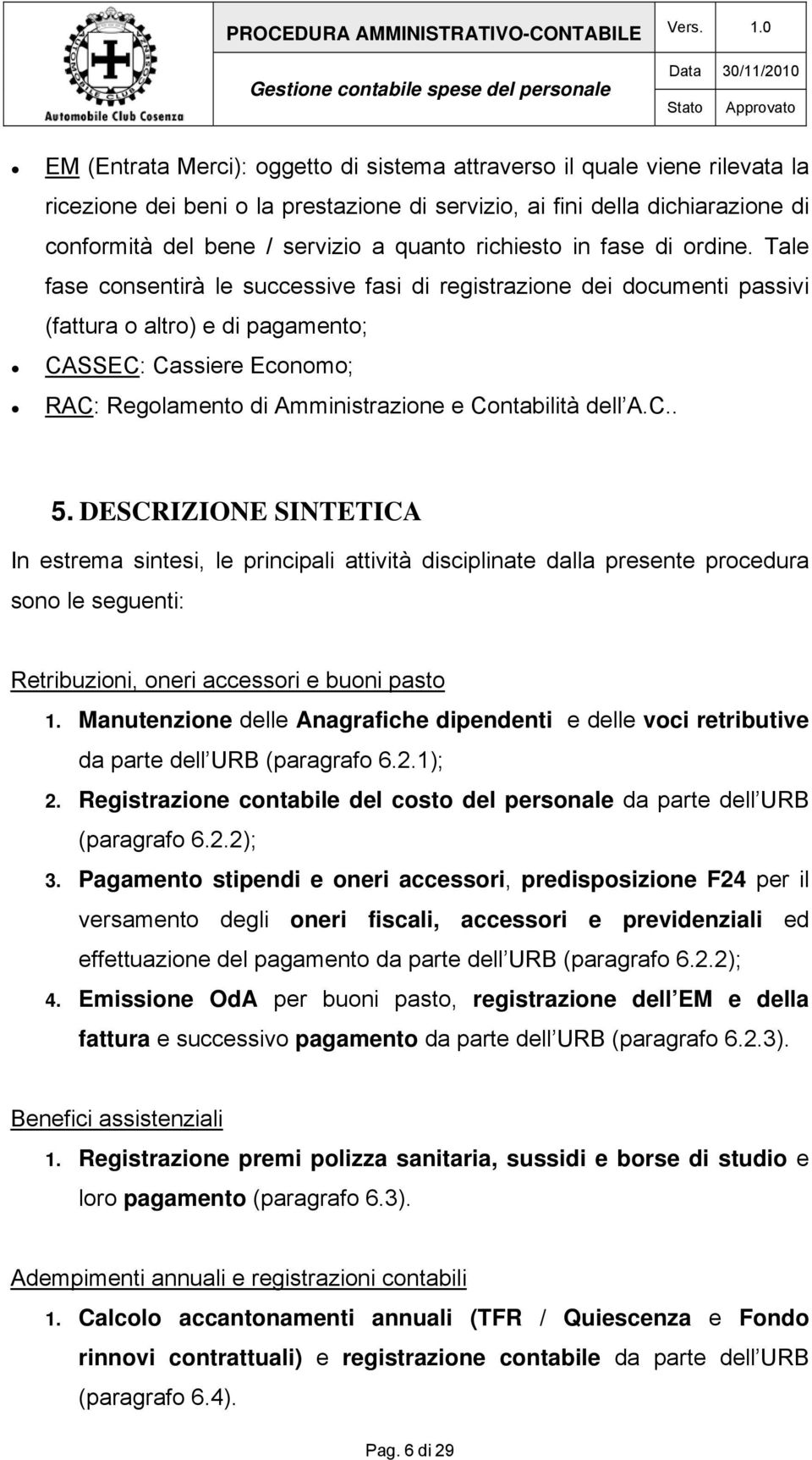 Tale fase consentirà le successive fasi di registrazione dei documenti passivi (fattura o altro) e di pagamento; CASSEC: Cassiere Economo; RAC: Regolamento di Amministrazione e Contabilità dell A.C.. 5.