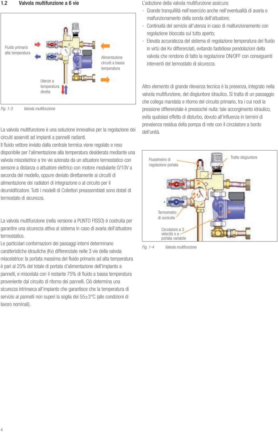 accuratezza del sistema di regolazione temperatura del fluido in virtù dei Kv differenziati, evitando fastidiose pendolazioni della valvola che rendono di fatto la regolazione ON/OFF con conseguenti